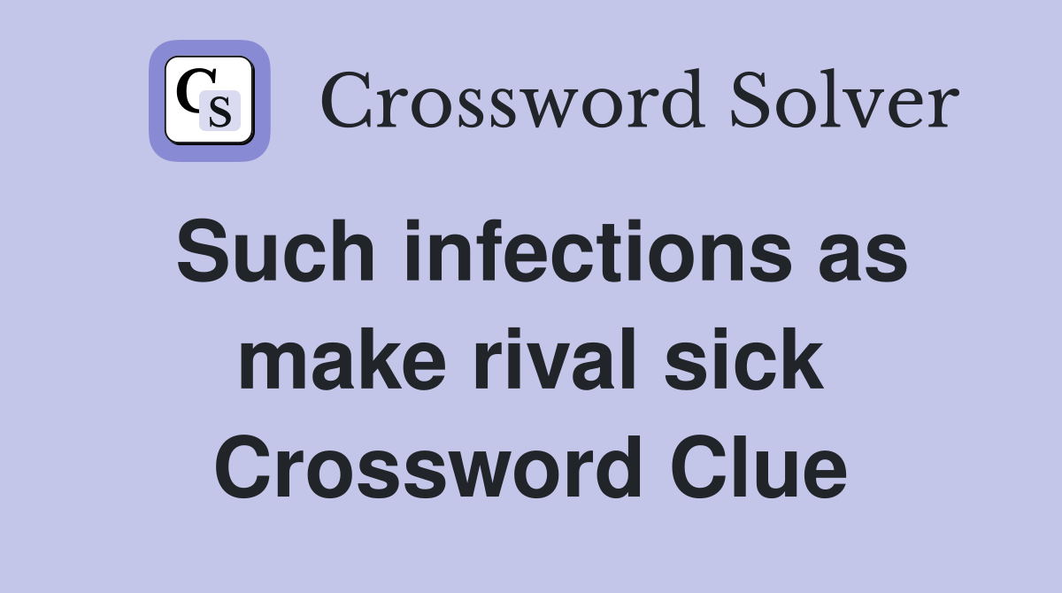 Such infections as make rival sick Crossword Clue
