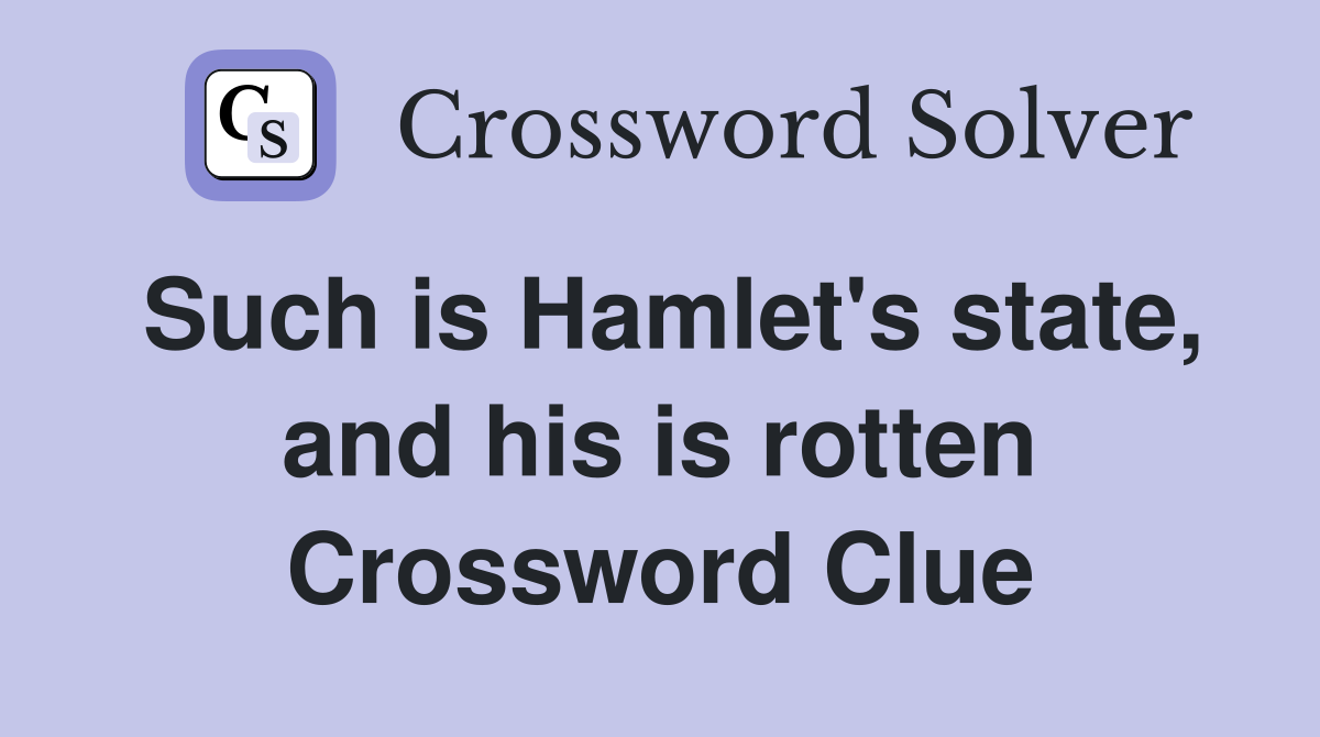 Such is Hamlet's state, and his is rotten Crossword Clue