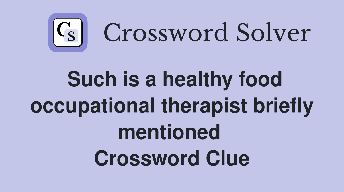 Such is a healthy food occupational therapist briefly mentioned  Crossword Clue