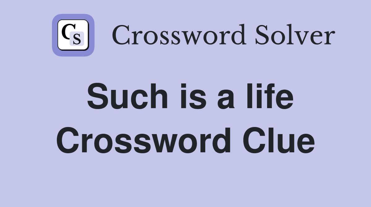 Such is a life Crossword Clue