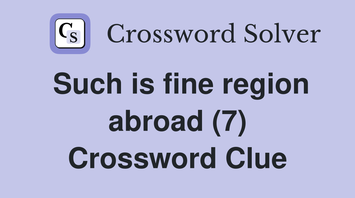 Such is fine region abroad (7) Crossword Clue