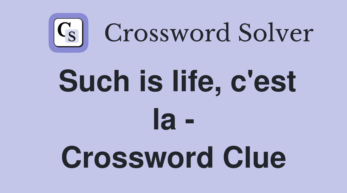 Such is life, c'est la - Crossword Clue