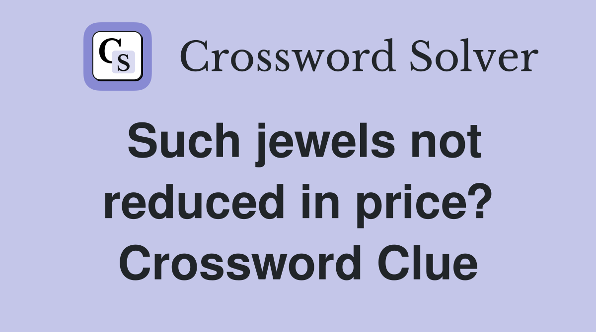 Such jewels not reduced in price? Crossword Clue