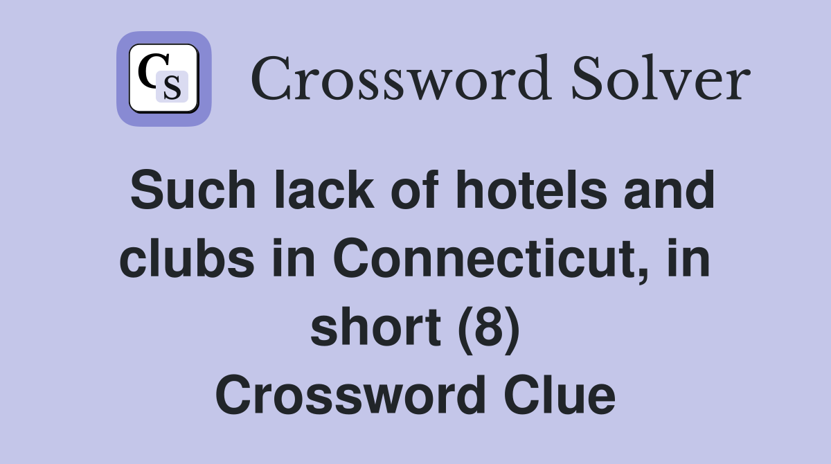 Such lack of hotels and clubs in Connecticut, in short (8) Crossword Clue
