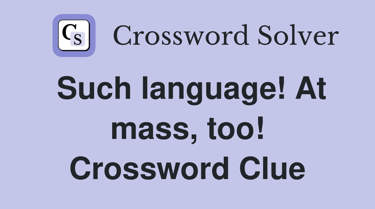 Such language! At mass, too! Crossword Clue