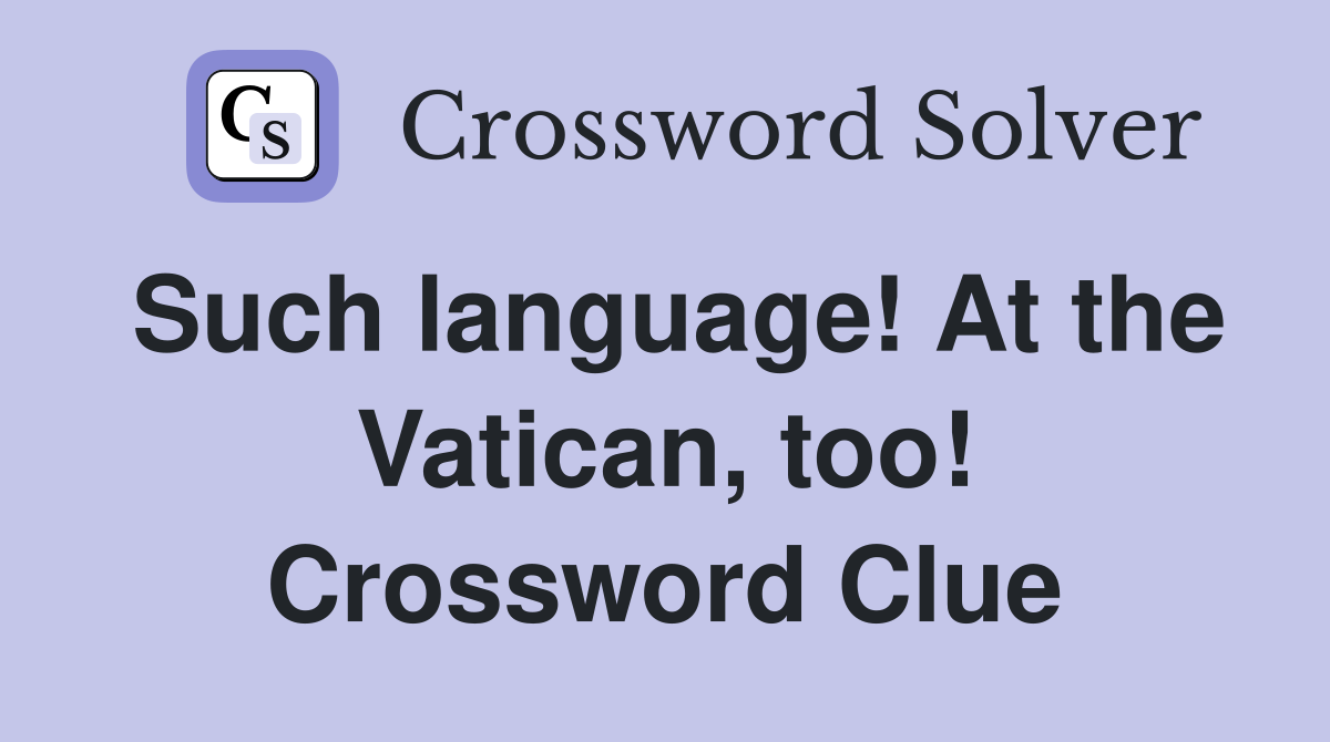 Such language! At the Vatican, too! Crossword Clue