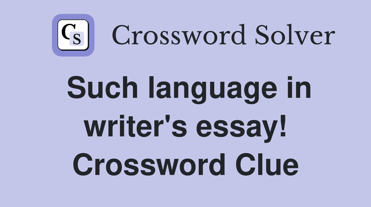 Such language in writer's essay! Crossword Clue