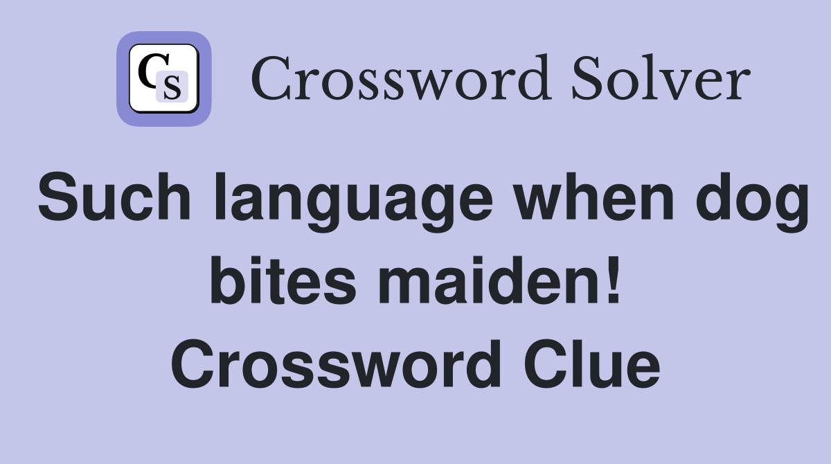 Such language when dog bites maiden! Crossword Clue