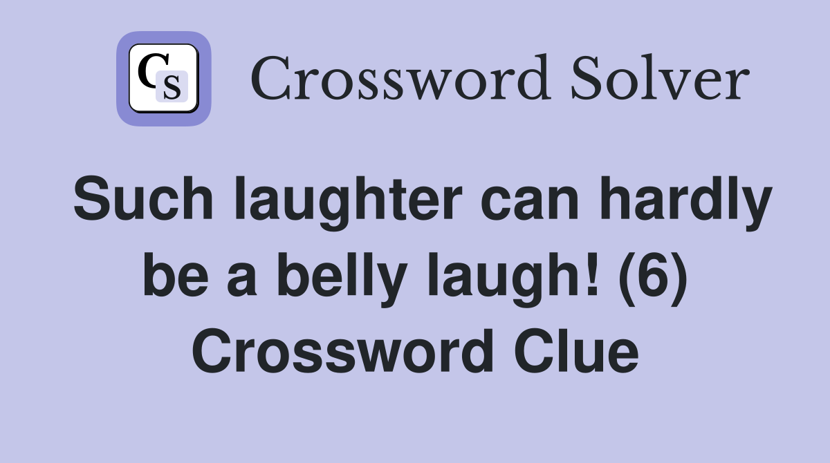 Such laughter can hardly be a belly laugh! (6) Crossword Clue