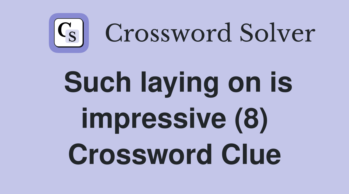 Such laying on is impressive (8) Crossword Clue
