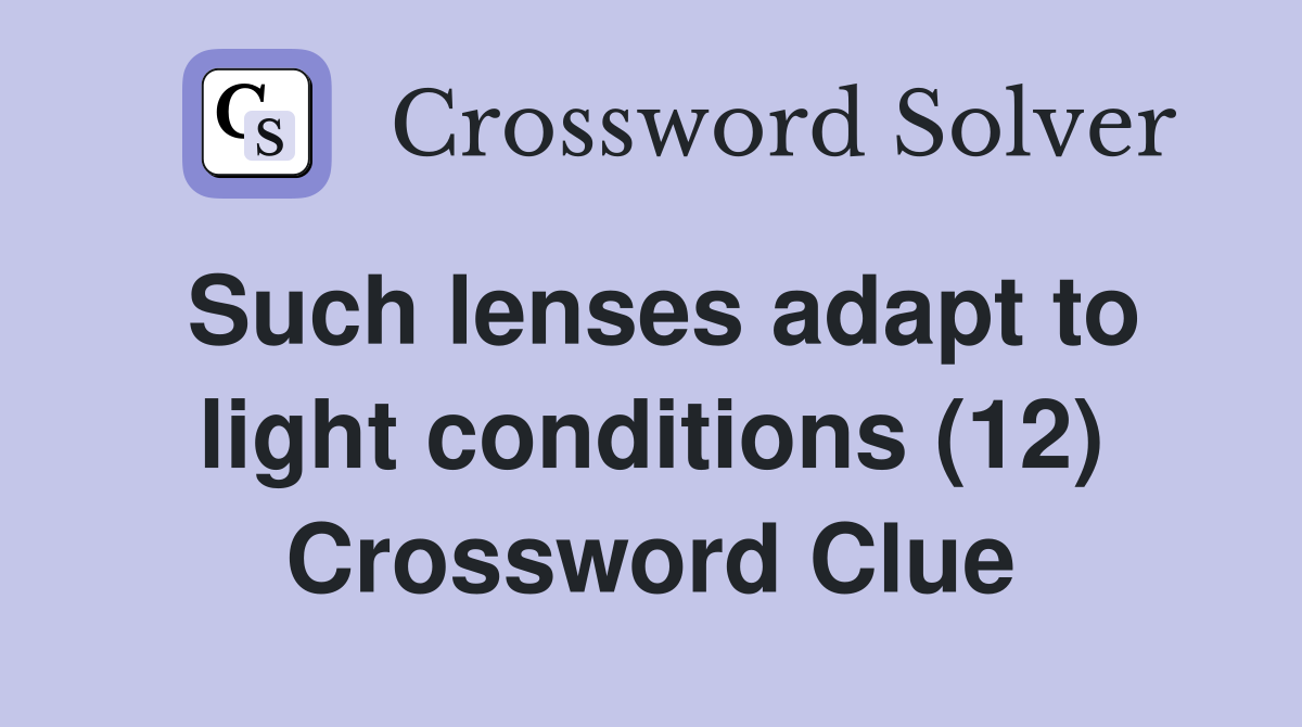 Such lenses adapt to light conditions (12) Crossword Clue