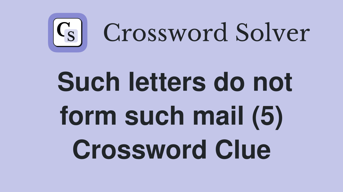 Such letters do not form such mail (5) Crossword Clue