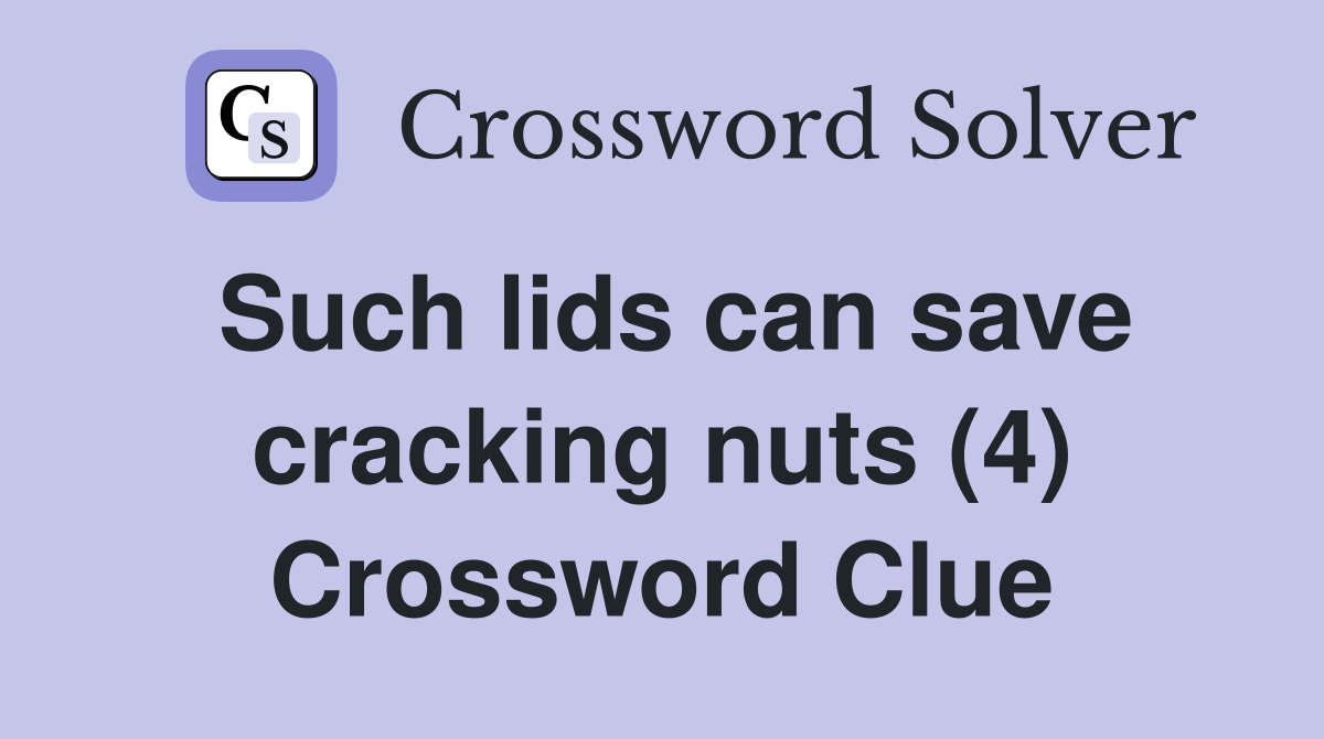 Such lids can save cracking nuts (4) Crossword Clue