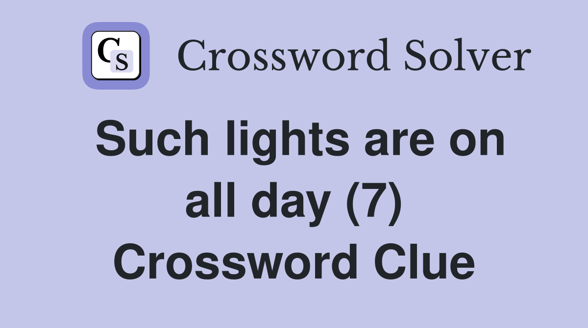 Such lights are on all day (7) Crossword Clue