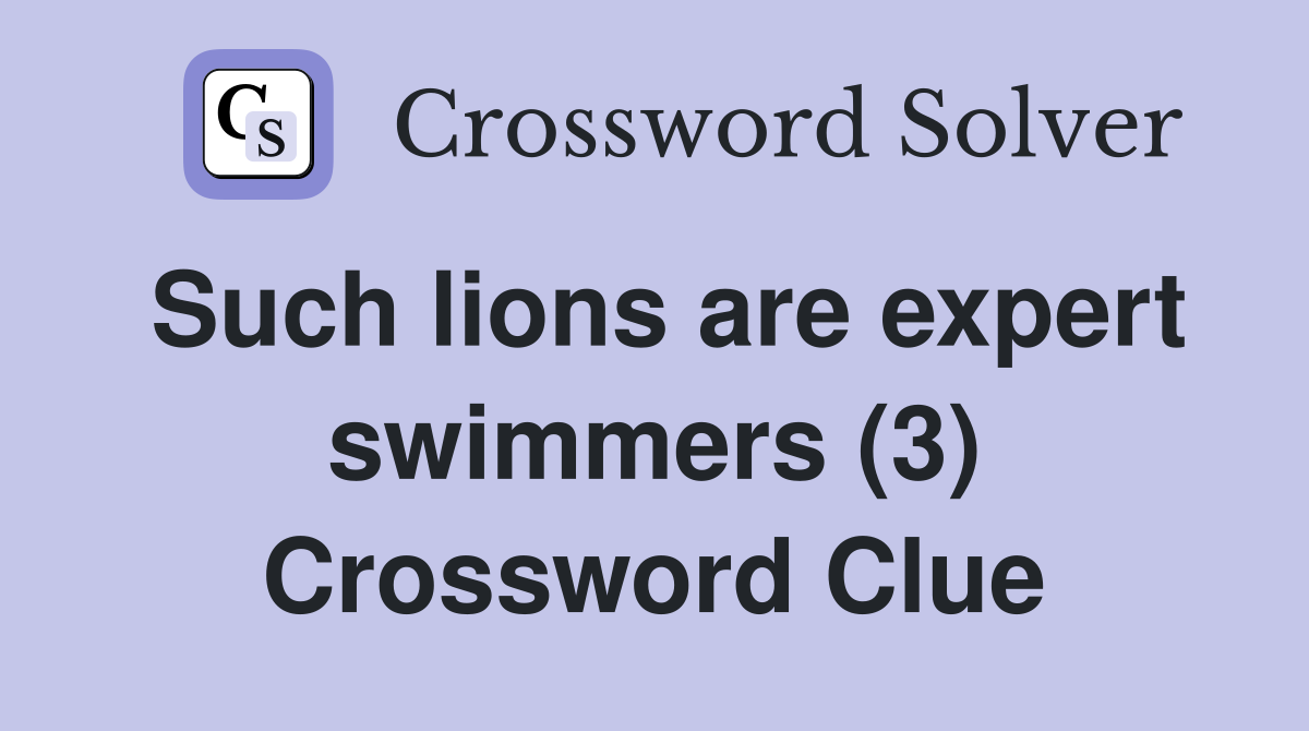 Such lions are expert swimmers (3) Crossword Clue