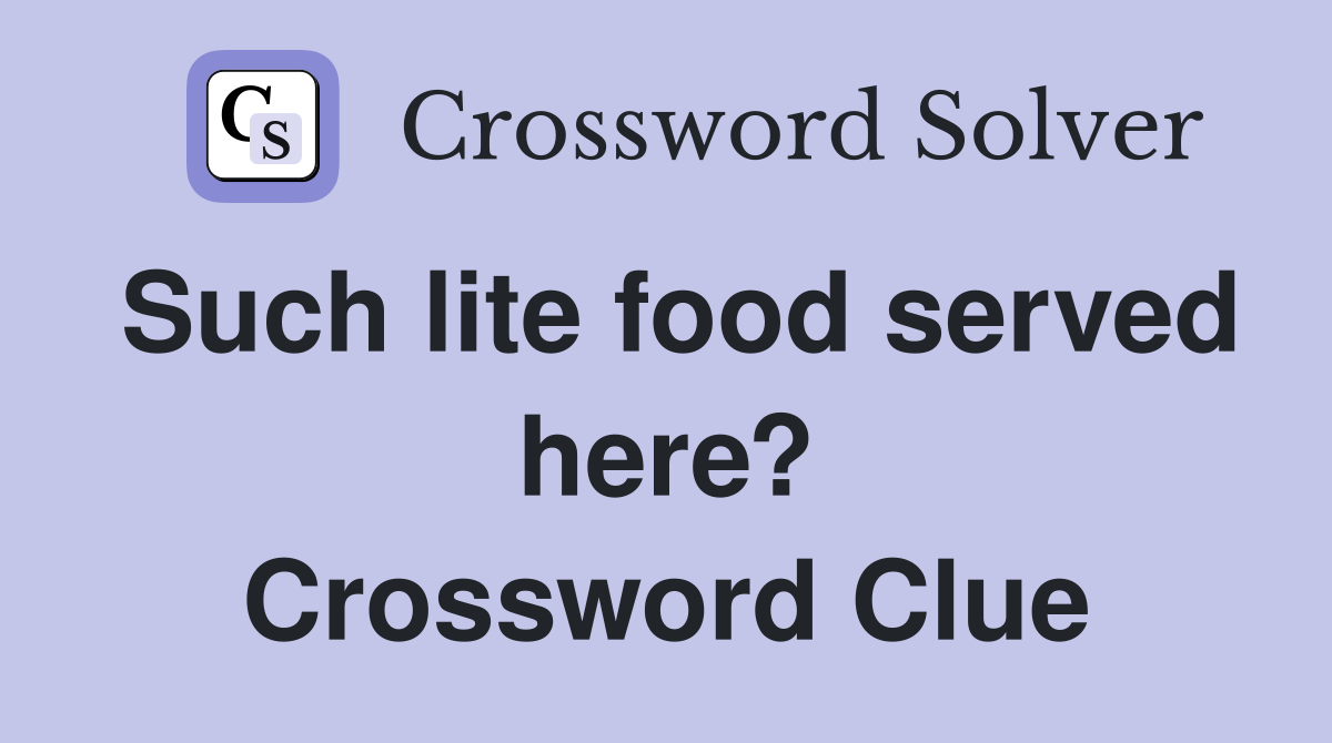 Such lite food served here? Crossword Clue