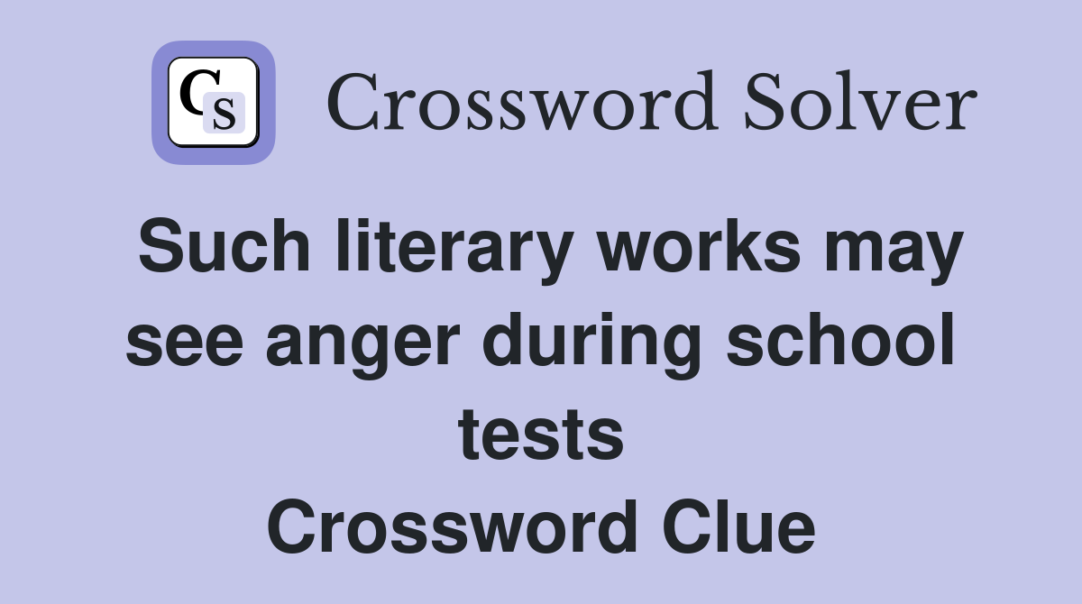 Such literary works may see anger during school tests Crossword Clue