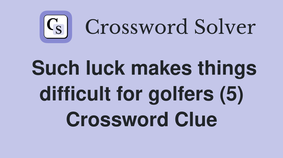 Such luck makes things difficult for golfers (5) Crossword Clue