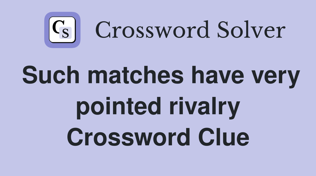 Such matches have very pointed rivalry Crossword Clue