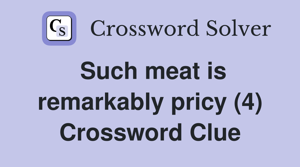 Such meat is remarkably pricy (4) Crossword Clue