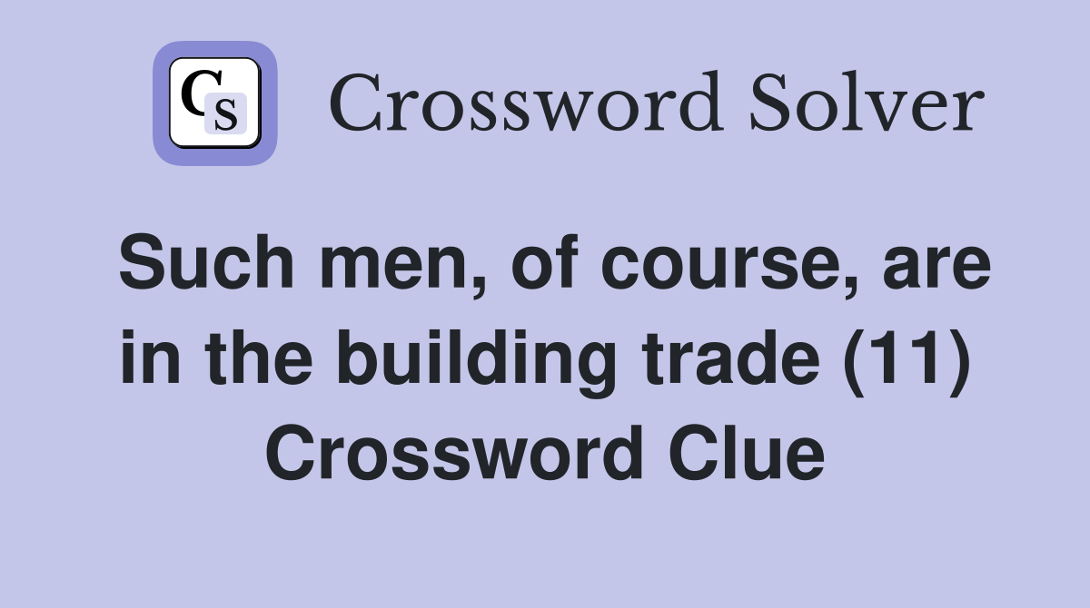Such men, of course, are in the building trade (11) Crossword Clue
