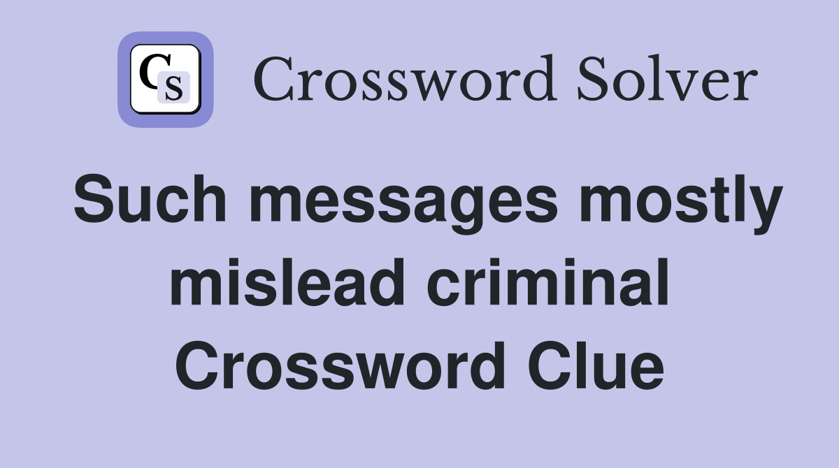Such messages mostly mislead criminal Crossword Clue