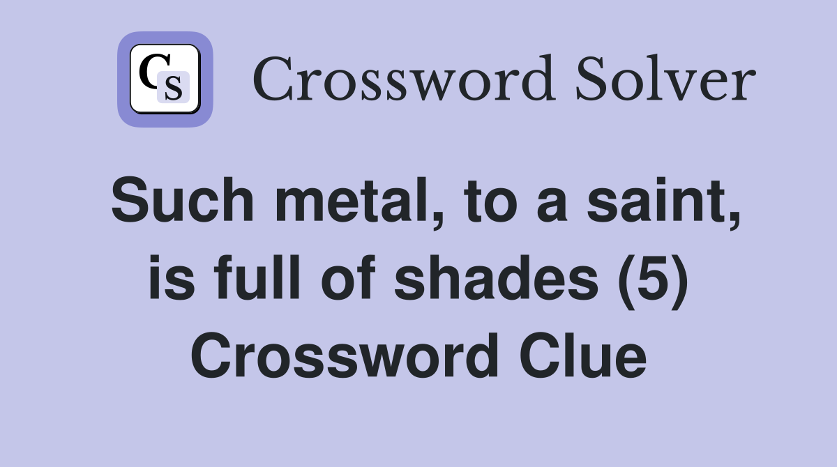 Such metal, to a saint, is full of shades (5) Crossword Clue