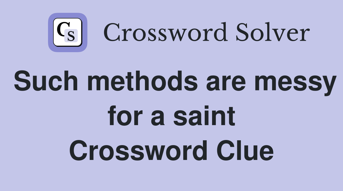 Such methods are messy for a saint Crossword Clue