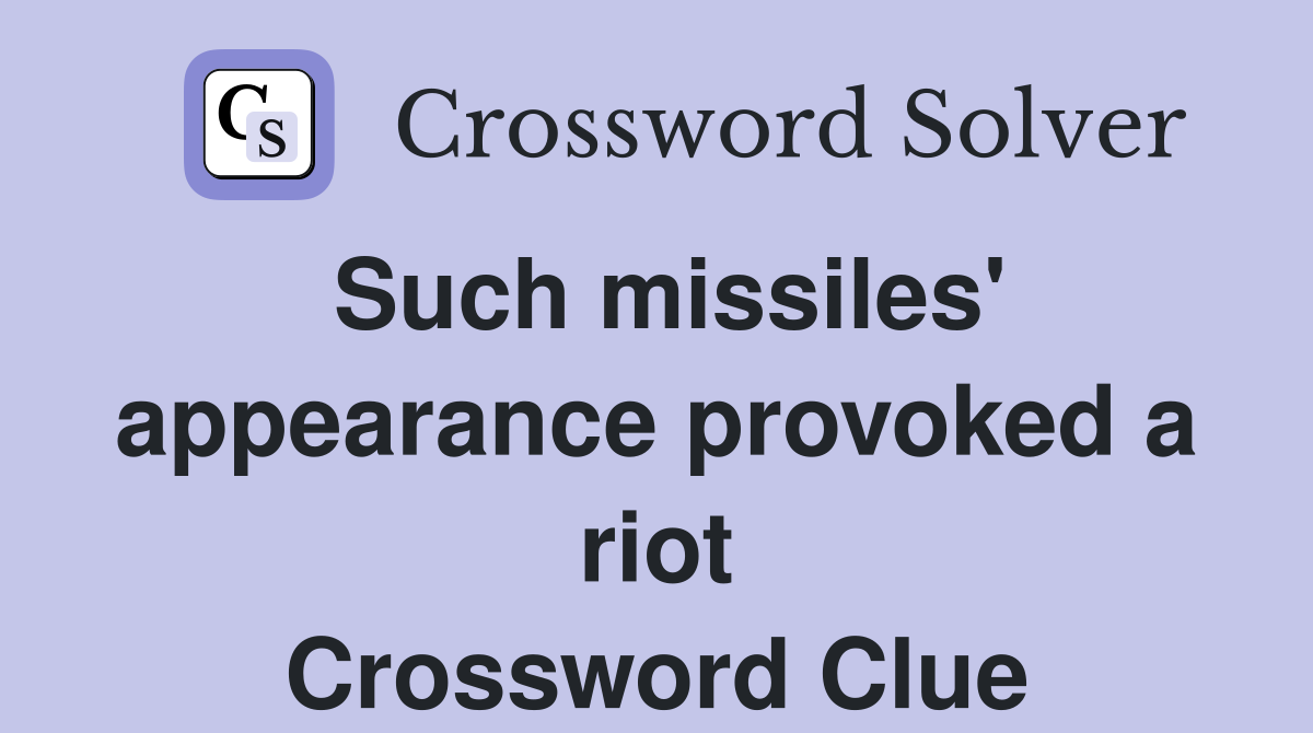 Such missiles' appearance provoked a riot Crossword Clue