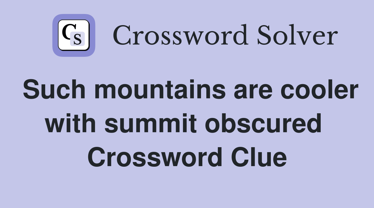 Such mountains are cooler with summit obscured  Crossword Clue