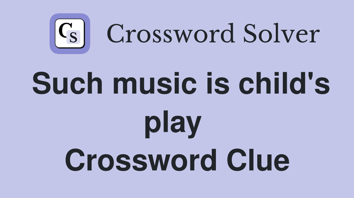 Such music is child's play  Crossword Clue