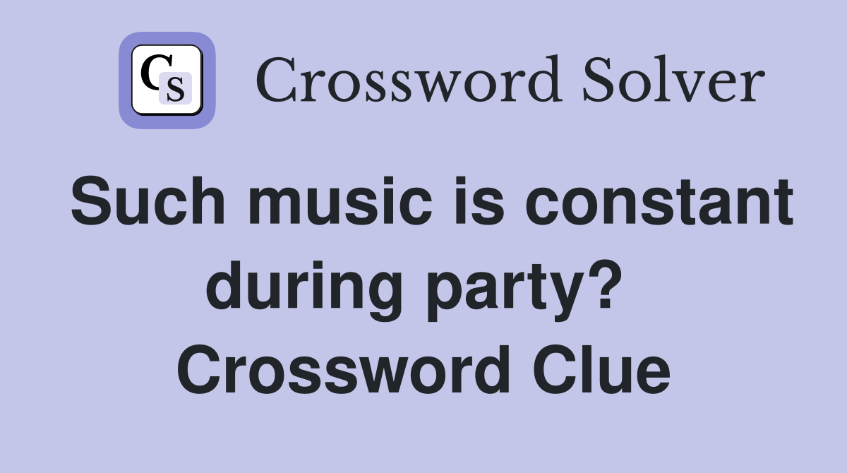 Such music is constant during party?  Crossword Clue
