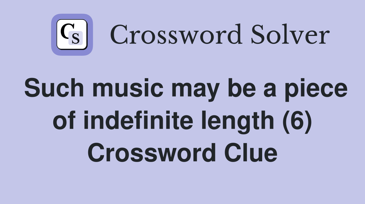 Such music may be a piece of indefinite length (6) Crossword Clue