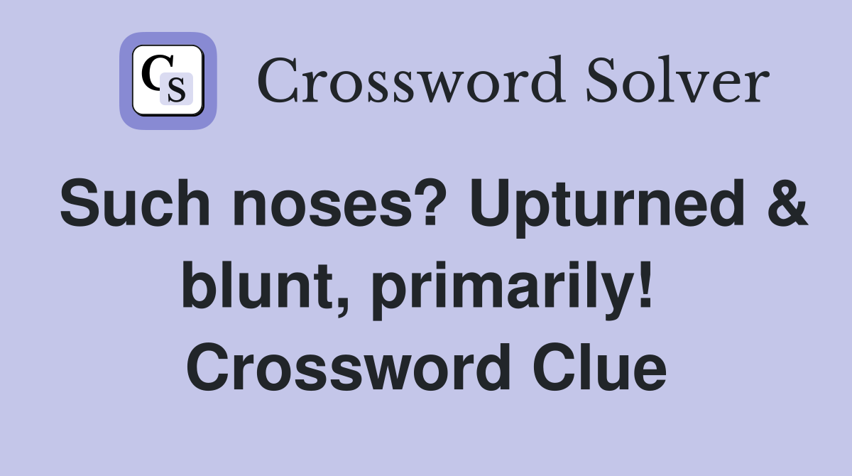 Such noses? Upturned & blunt, primarily!  Crossword Clue