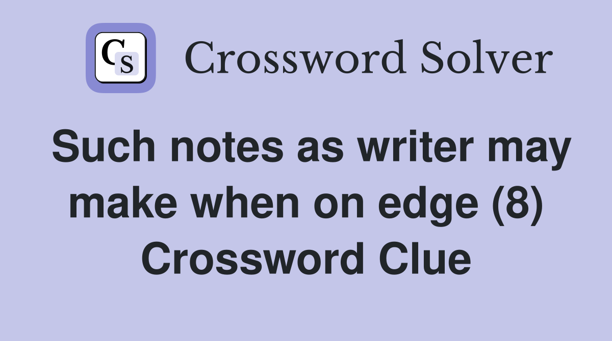 Such notes as writer may make when on edge (8) Crossword Clue