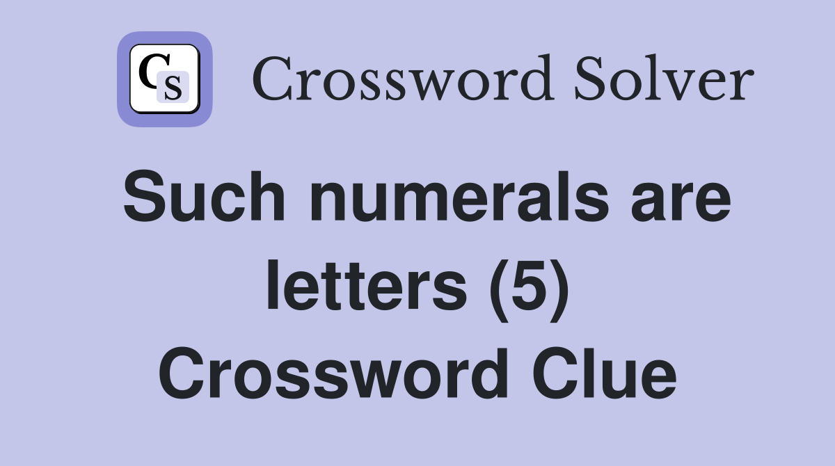 Such numerals are letters (5) Crossword Clue