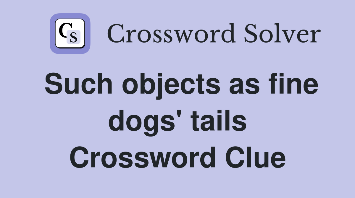 Such objects as fine dogs' tails Crossword Clue