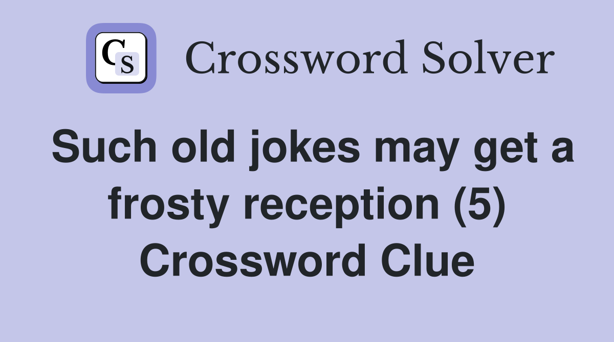 Such old jokes may get a frosty reception (5) Crossword Clue
