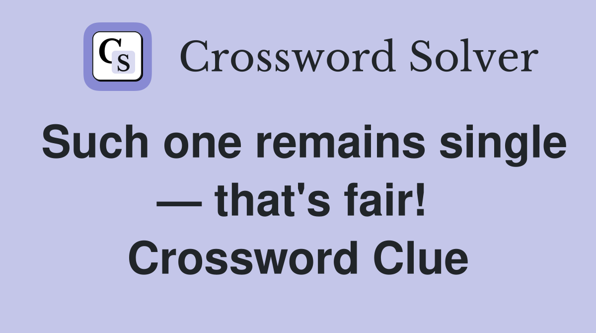 Such one remains single — that's fair!  Crossword Clue
