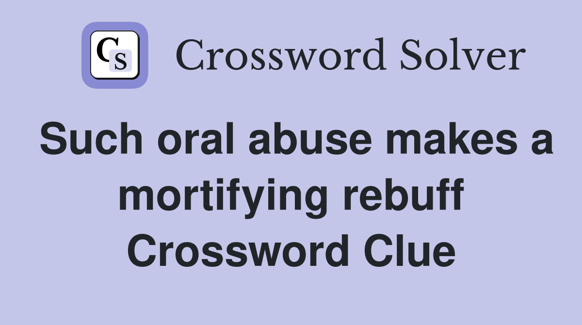 Such oral abuse makes a mortifying rebuff Crossword Clue