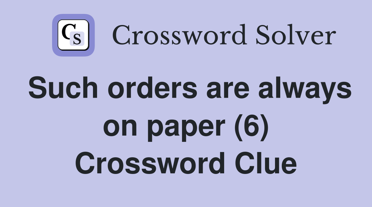 Such orders are always on paper (6) Crossword Clue