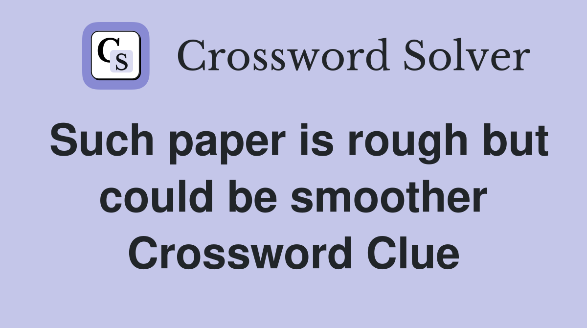 Such paper is rough but could be smoother Crossword Clue