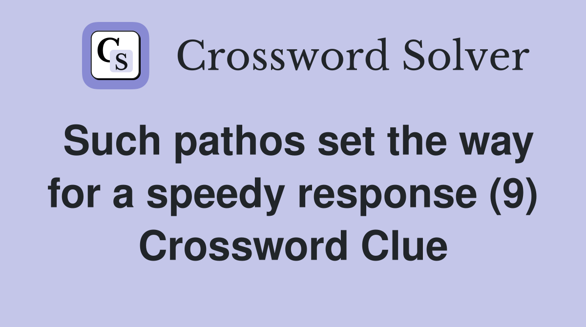 Such pathos set the way for a speedy response (9) Crossword Clue