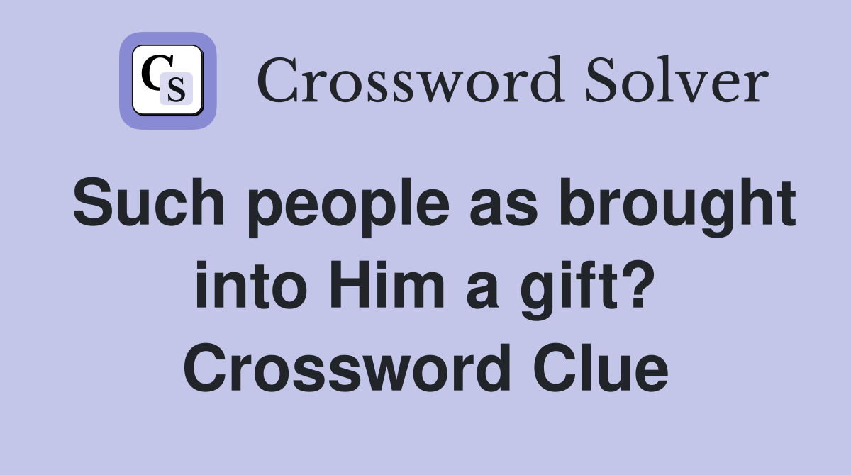 Such people as brought into Him a gift? Crossword Clue