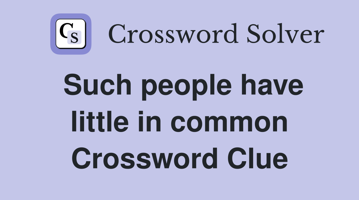 Such people have little in common Crossword Clue