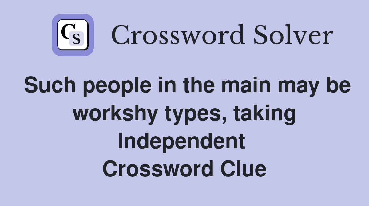 Such people in the main may be workshy types, taking Independent  Crossword Clue
