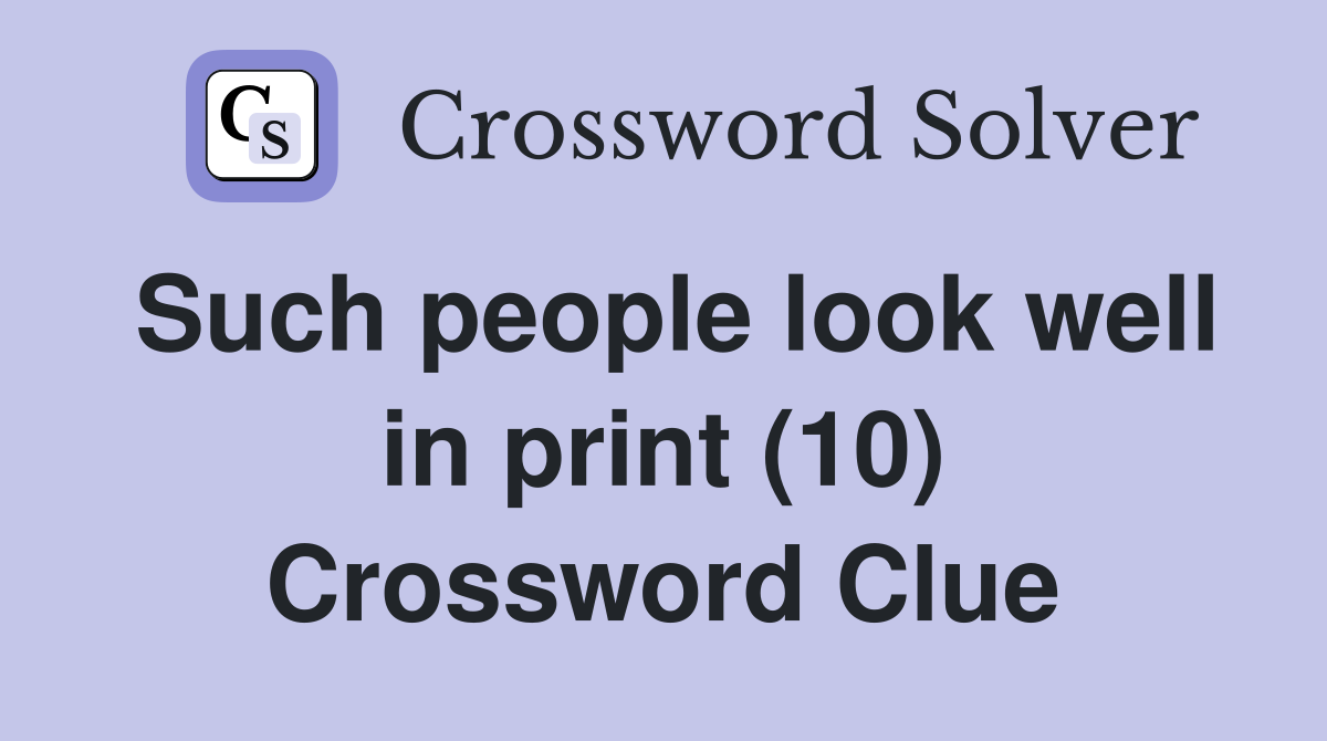Such people look well in print (10) Crossword Clue