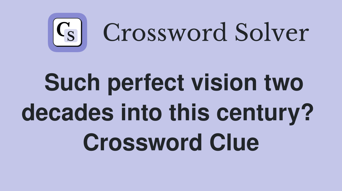Such perfect vision two decades into this century?  Crossword Clue