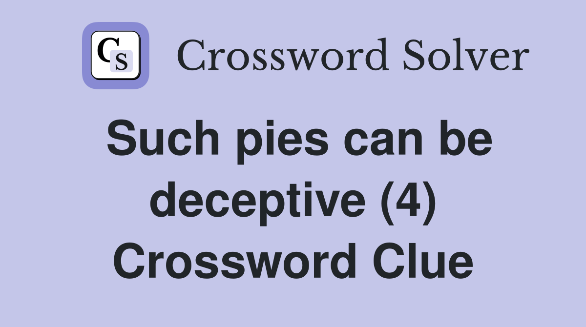 Such pies can be deceptive (4) Crossword Clue