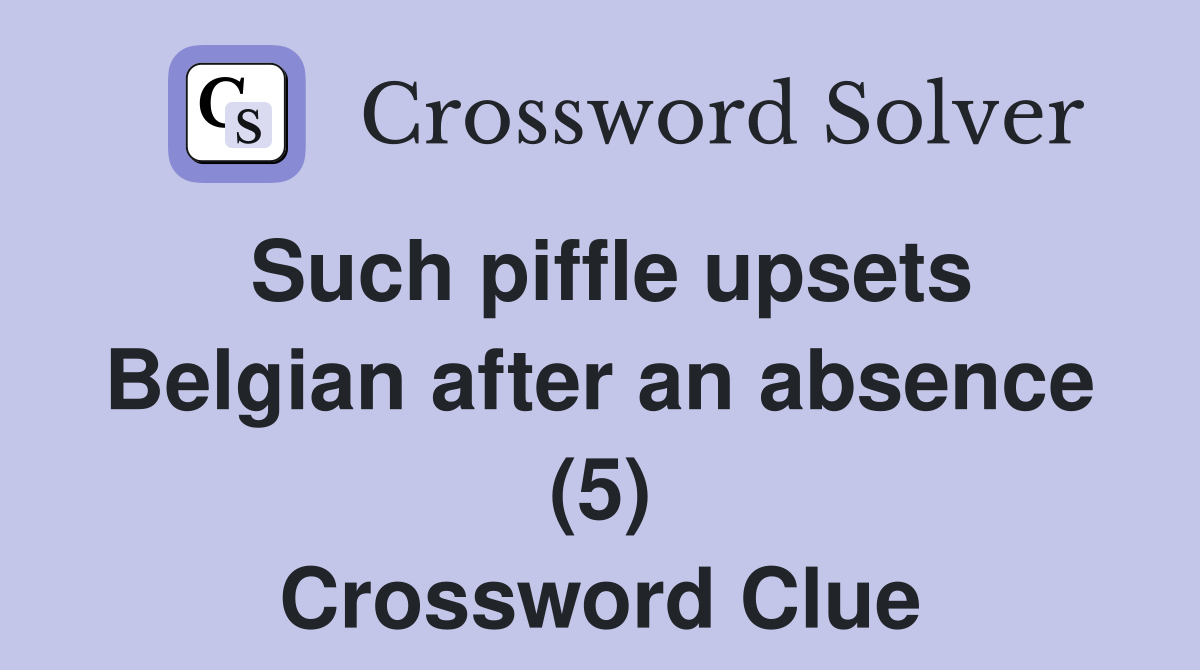 Such piffle upsets Belgian after an absence (5) Crossword Clue